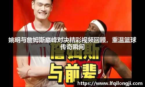 姚明与詹姆斯巅峰对决精彩视频回顾，重温篮球传奇瞬间